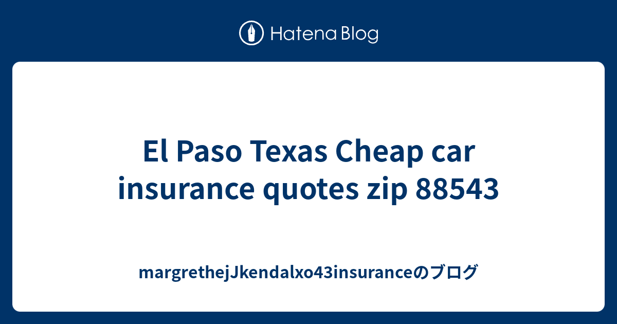 El Paso Texas Cheap car insurance quotes zip 88543