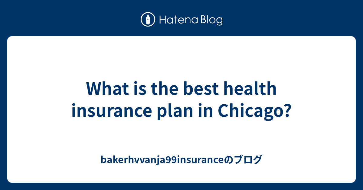 What is the best health insurance plan in Chicago ...