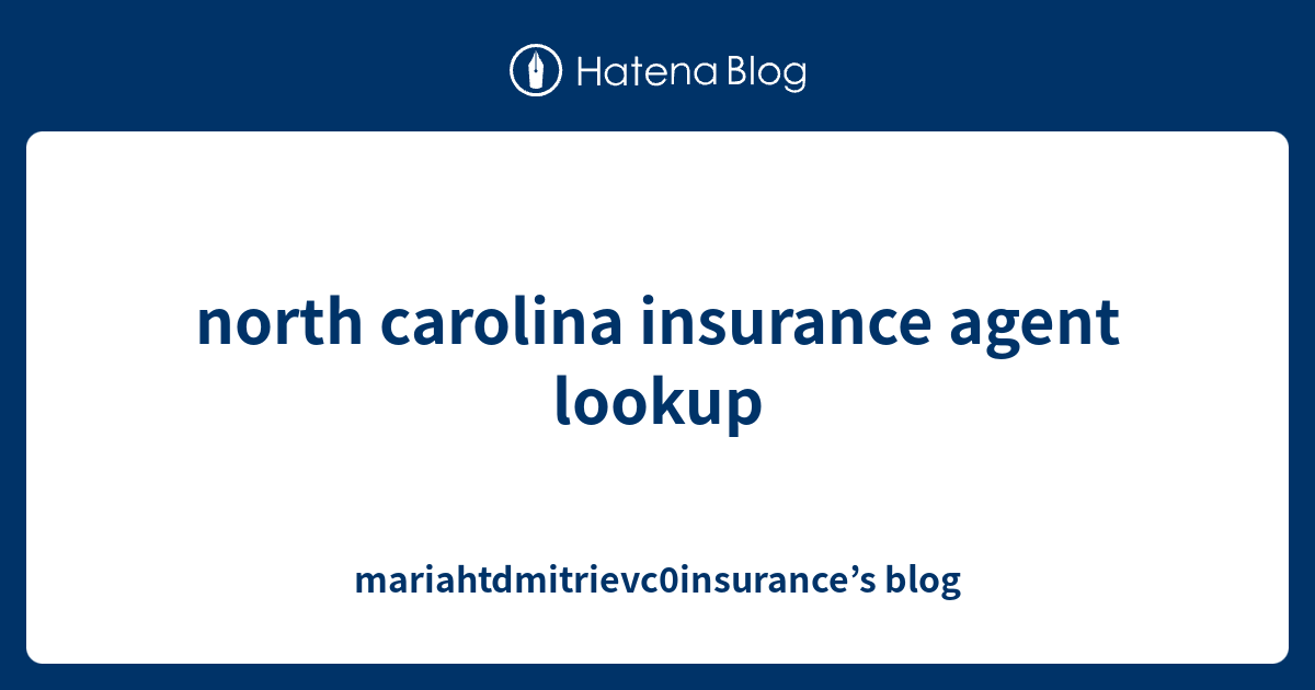 north carolina insurance agent lookup - mariahtdmitrievc0insurance’s blog