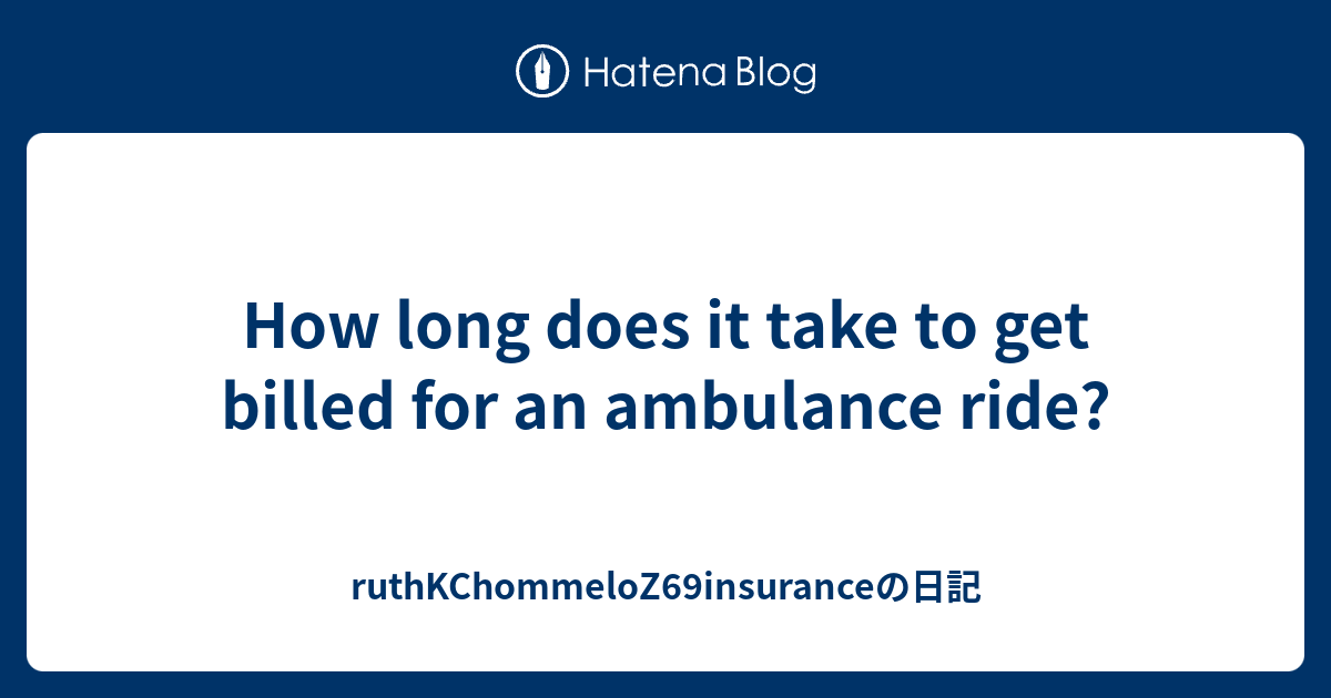 how-long-does-it-take-to-get-billed-for-an-ambulance-ride