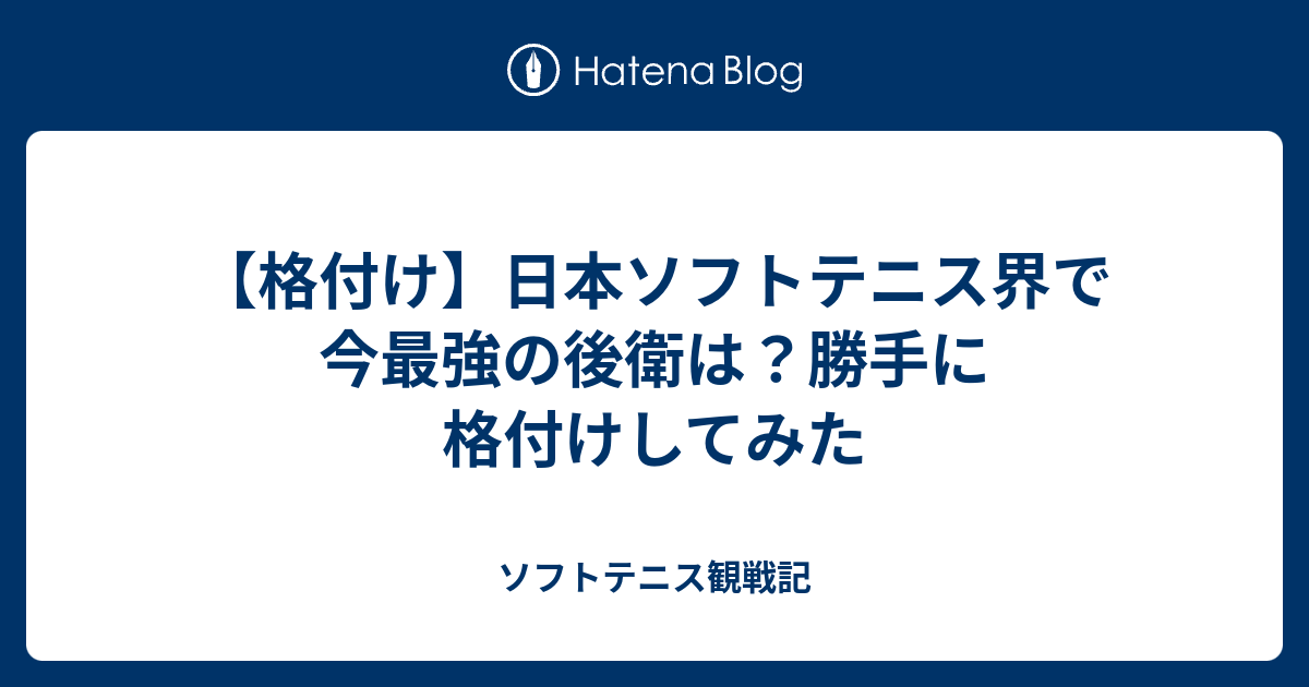 格付け 日本ソフトテニス界で今最強の後衛は 勝手に格付けしてみた ソフトテニス観戦記