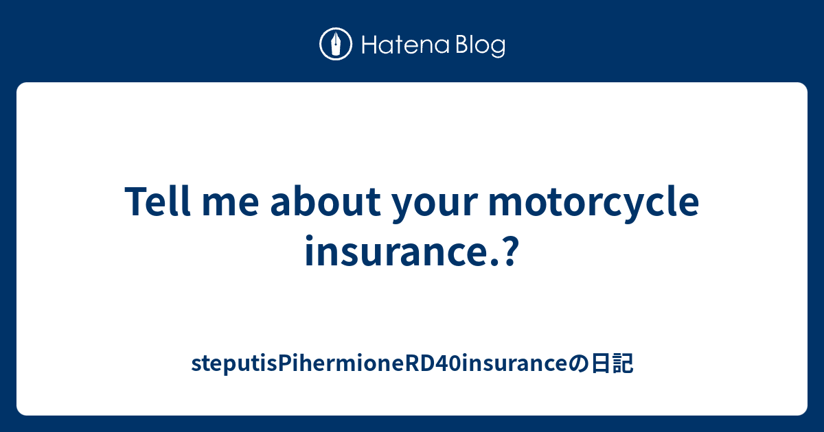 Tell me about your motorcycle insurance