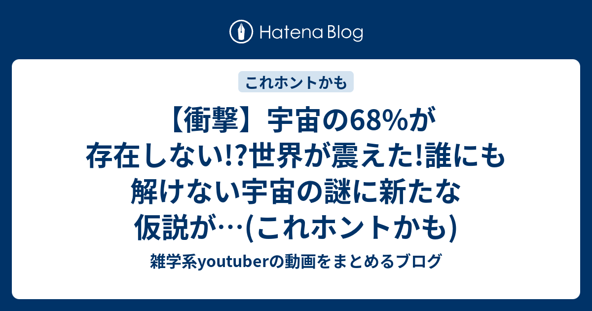 衝撃 宇宙の68 が存在しない 世界が震えた 誰にも解けない宇宙の謎に新たな仮説が これホントかも 雑学系youtuberの動画をまとめるブログ