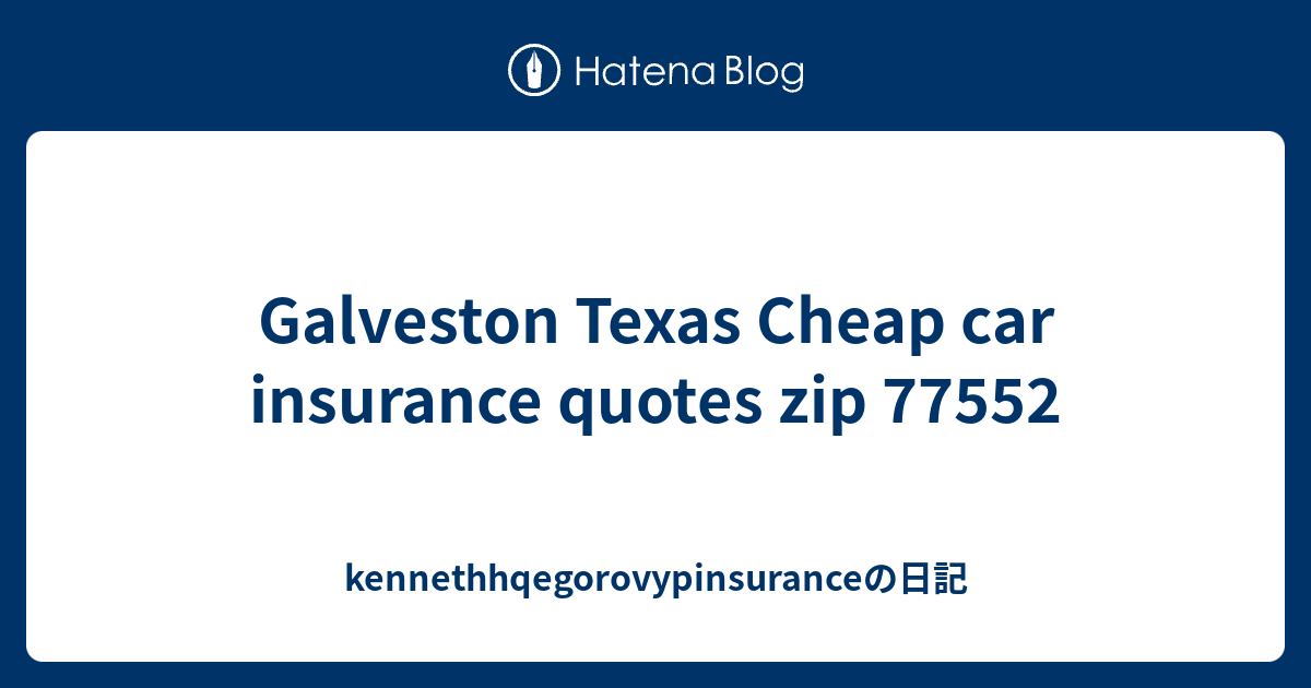 Galveston Texas Cheap car insurance quotes zip 77552