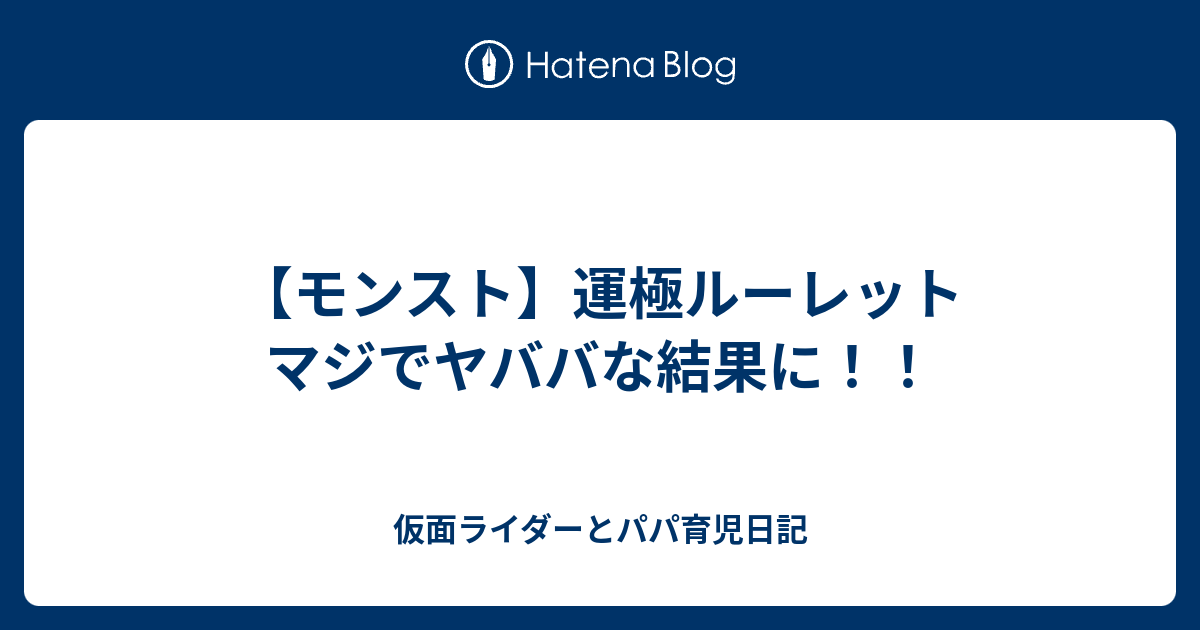 モンスト 運極ルーレット マジでヤババな結果に 仮面ライダーとパパ育児日記