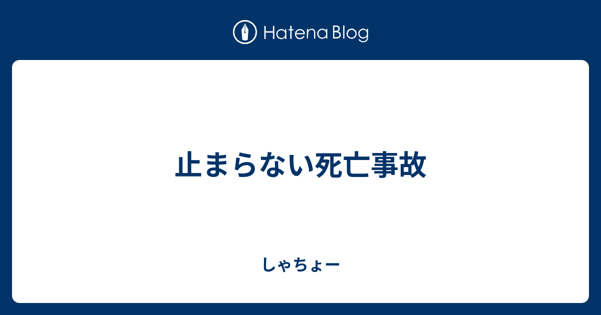 止まらない死亡事故 しゃちょー