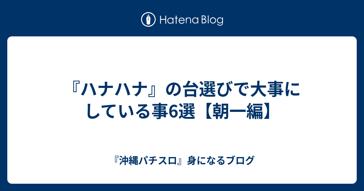 ハナハナ の台選びで大事にしている事6選 朝一編 沖縄パチスロ 身になるブログ