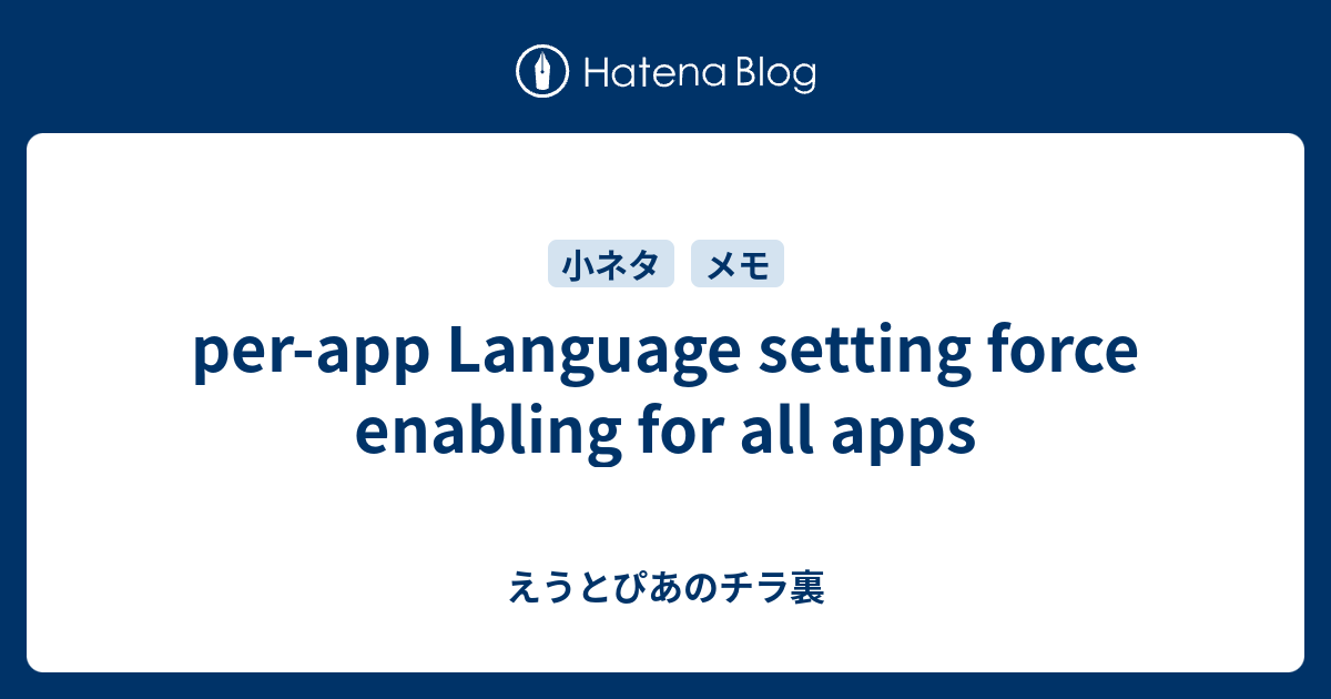 per-app Language setting force enabling for all apps - えうとぴあのチラ裏