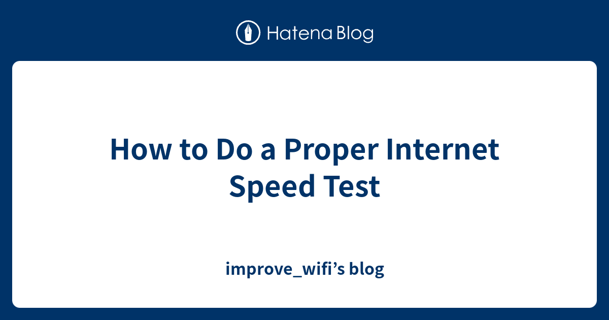 How to Do a Proper Speed Test improve_wifi’s blog