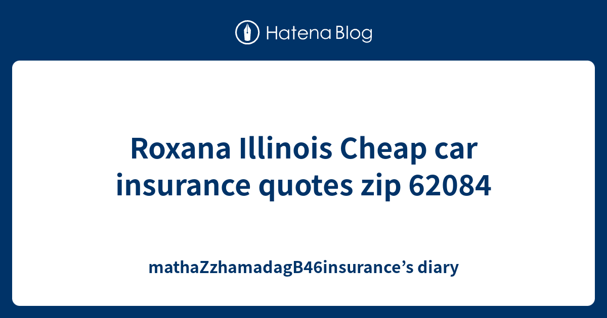 Roxana Illinois Cheap car insurance quotes zip 62084