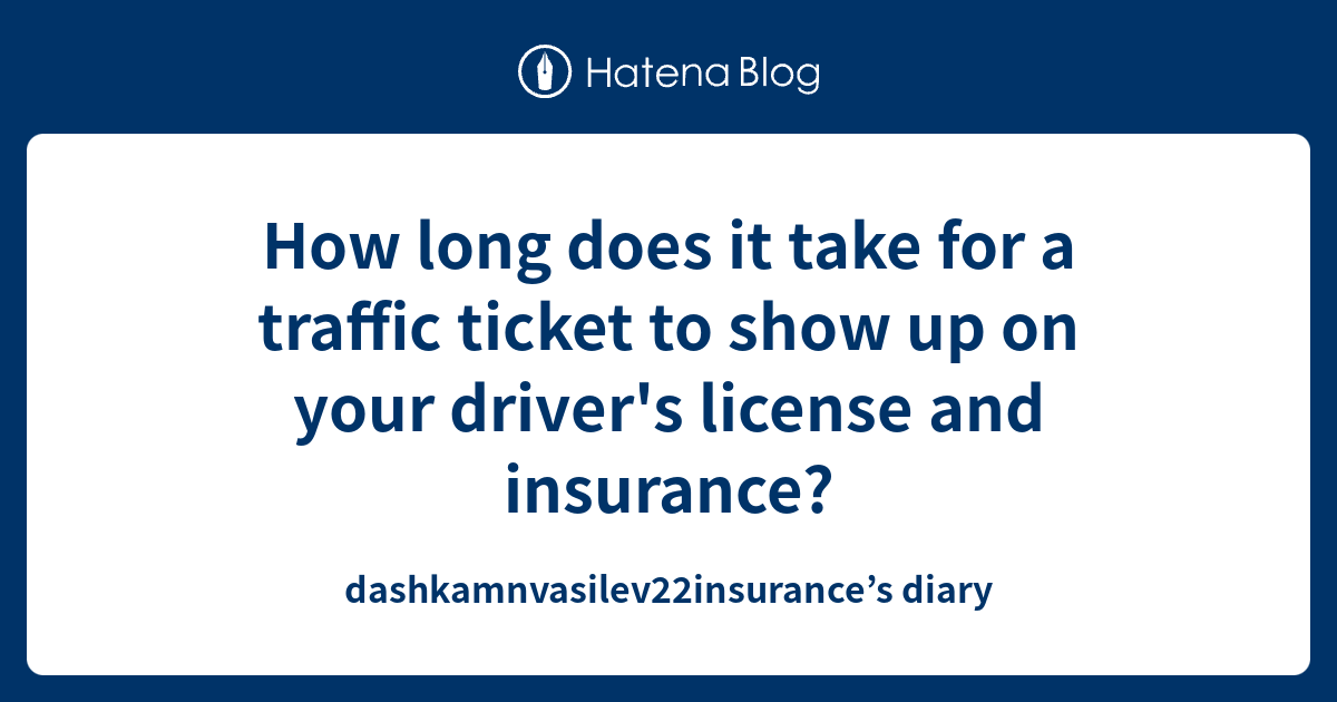 How long does it take for a traffic ticket to show up on your driver's