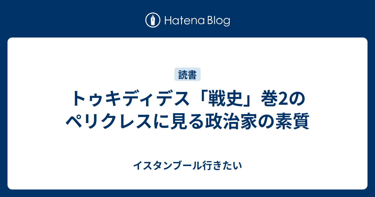 トゥキディデス 戦史 巻2のペリクレスに見る政治家の素質 イスタンブール行きたい