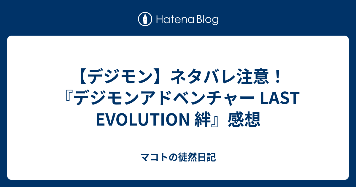 デジモン ネタバレ注意 デジモンアドベンチャー Last Evolution 絆 感想 マコトの徒然日記