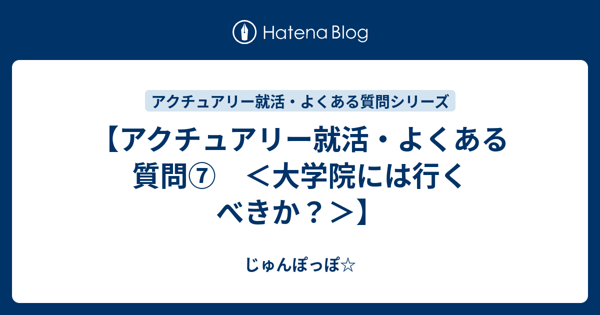 アクチュアリー就活 よくある質問 大学院には行くべきか じゅんぽっぽ