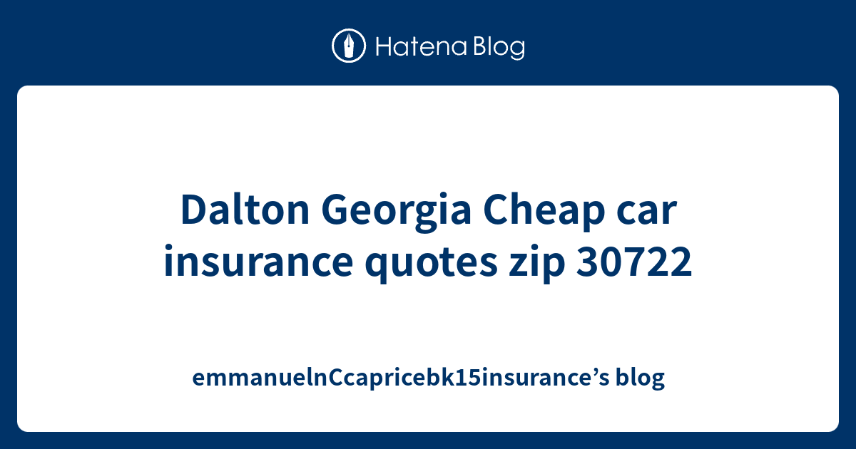 Dalton Cheap car insurance quotes zip 30722 emmanuelnCcapricebk15insurance’s blog