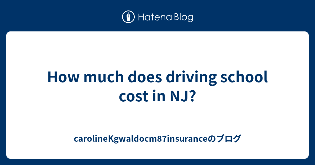 how-much-does-driving-school-cost-in-nj-carolinekgwaldocm87insurance