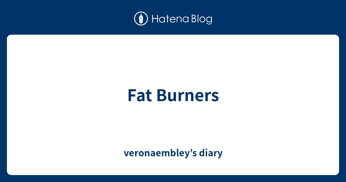 Fat Burners veronaembley’s diary