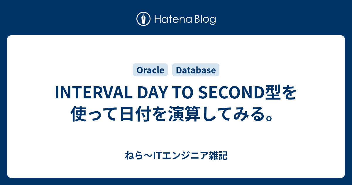 INTERVAL DAY TO SECOND型を使って日付を演算してみる。 ねら～ITエンジニア雑記