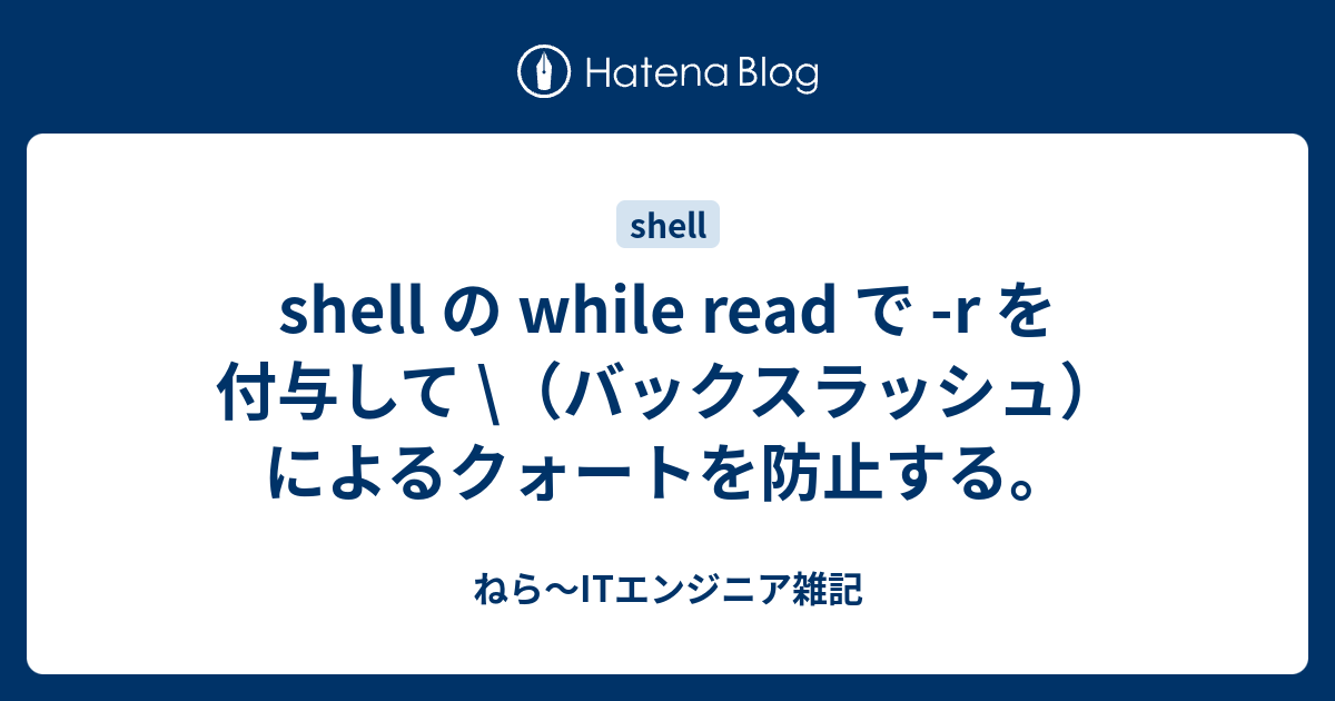 Shell の While Read で R を付与して バックスラッシュ によるクォートを防止する ねら Itエンジニア雑記