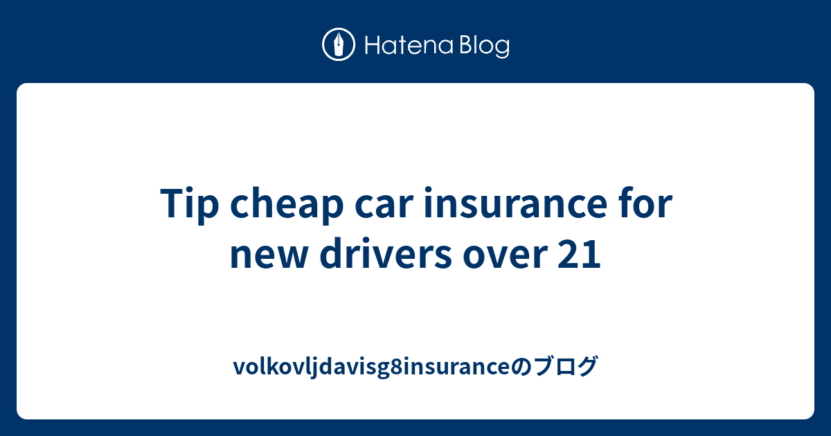 Car Insurance For New Drivers Over 21