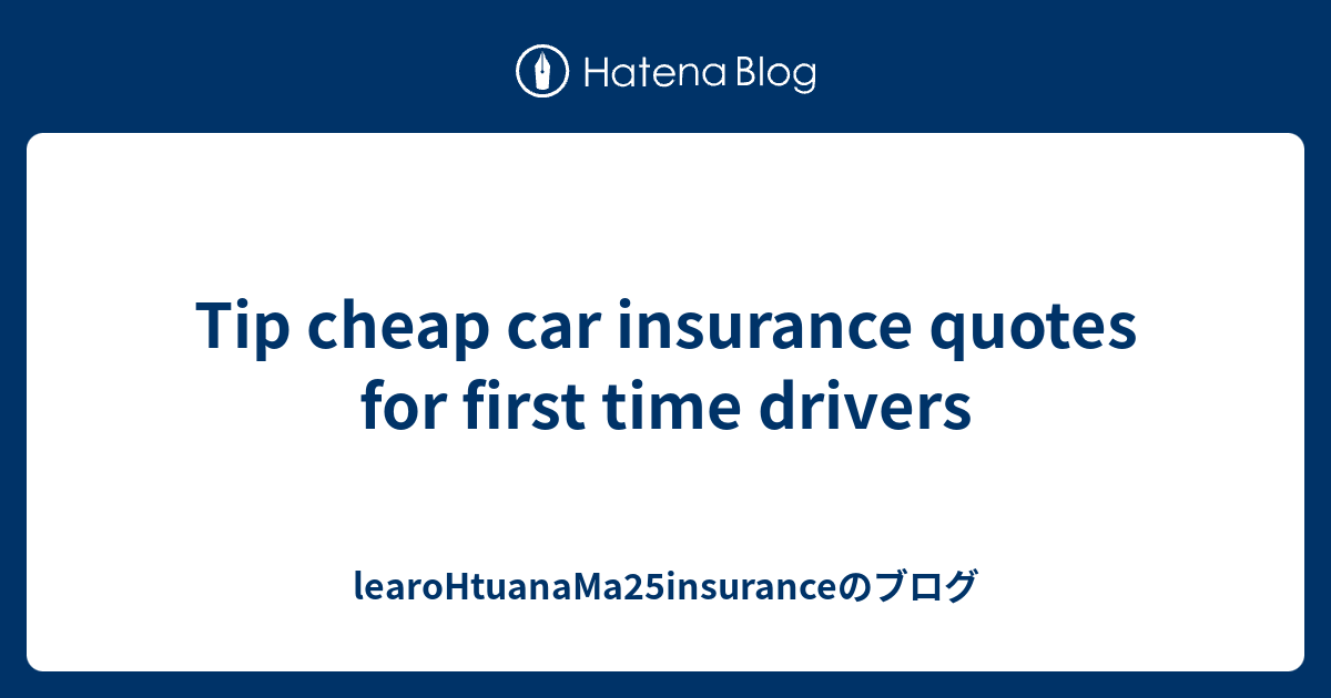 Cheap First Time Car Insurance Quotes