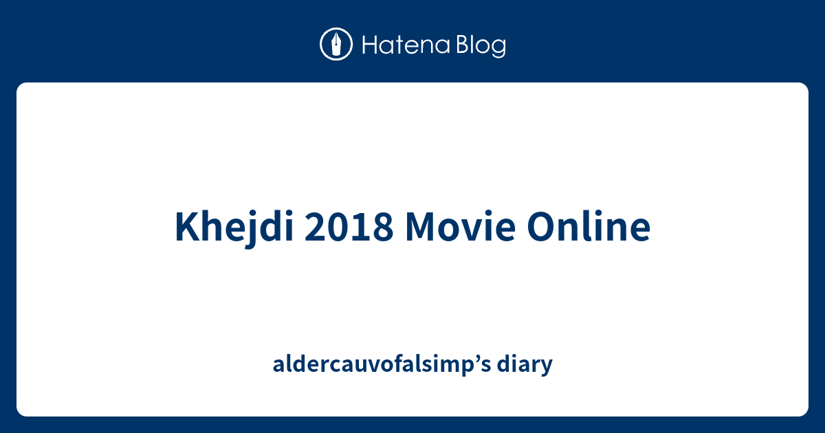 Khejdi 2018 Movie Online - aldercauvofalsimp’s diary