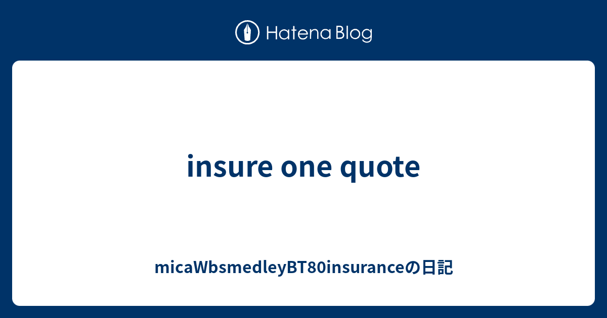 insure one quote micaWbsmedleyBT80insuranceの日記