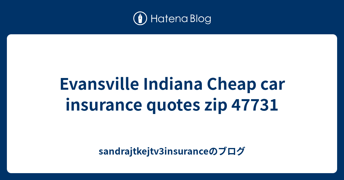 Evansville Indiana Cheap car insurance quotes zip 47731