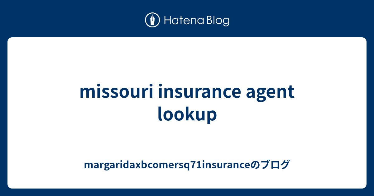 missouri insurance agent lookup - margaridaxbcomersq71insuranceのブログ