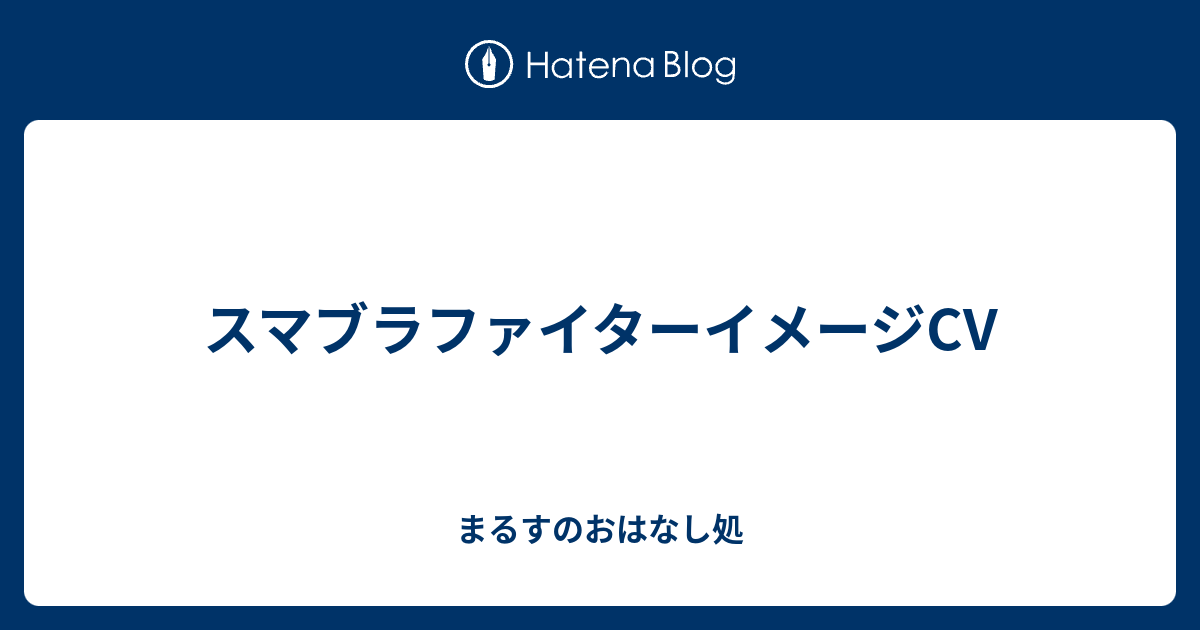 スマブラファイターイメージcv まるすのおはなし処
