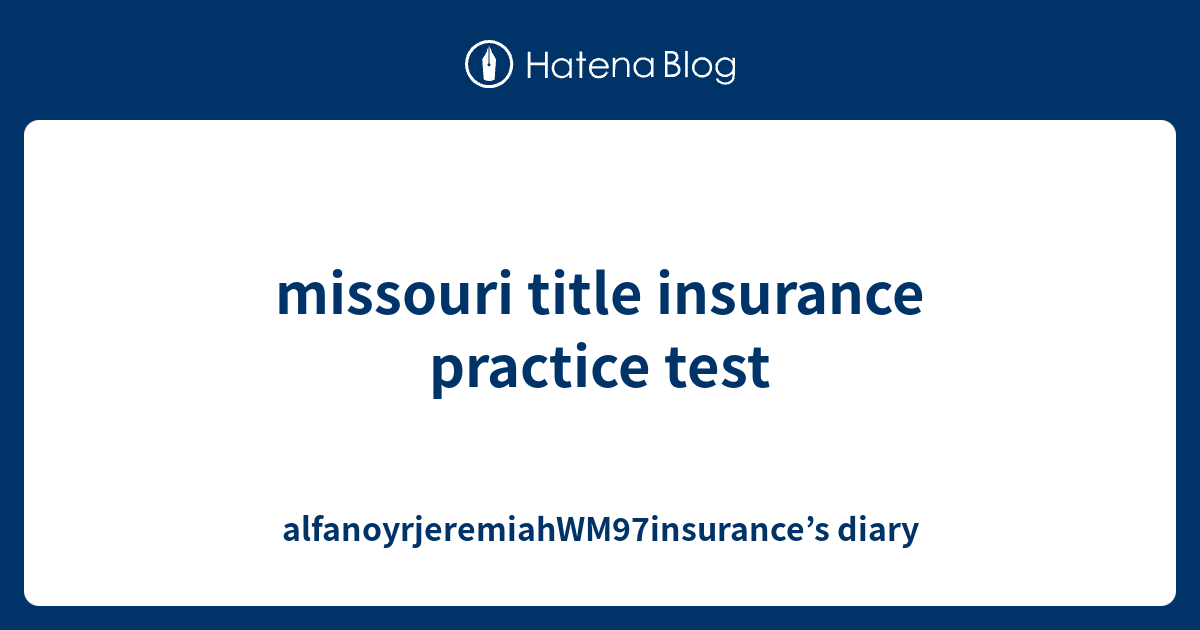 missouri title insurance practice test alfanoyrjeremiahWM97insurance