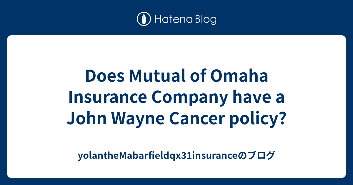 Does Mutual of Omaha Insurance Company have a John Wayne Cancer policy ...