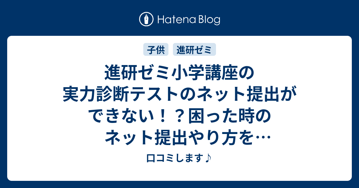 進研ゼミ小学講座の実力診断テストのネット提出ができない 困った時のネット提出やり方をお知らせします 口コミします