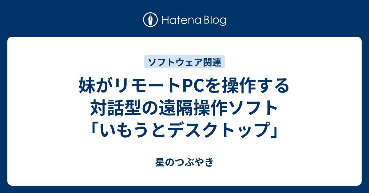 妹がリモートpcを操作する対話型の遠隔操作ソフト いもうとデスクトップ 星のつぶやき