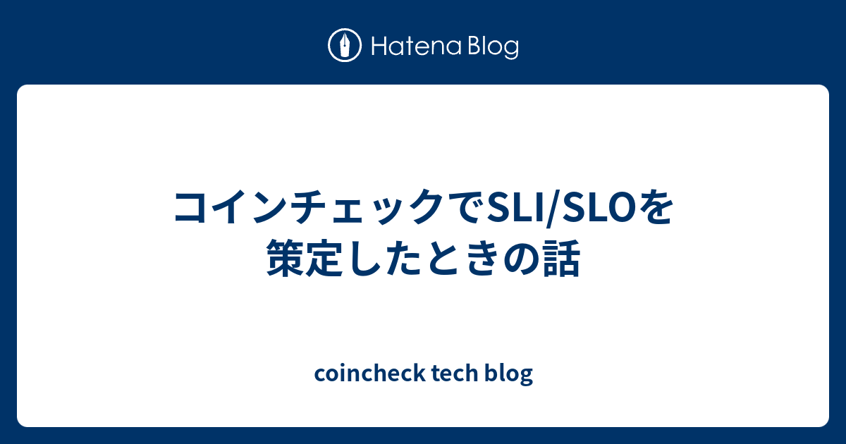 コインチェックでSLI/SLOを策定したときの話 - coincheck tech blog