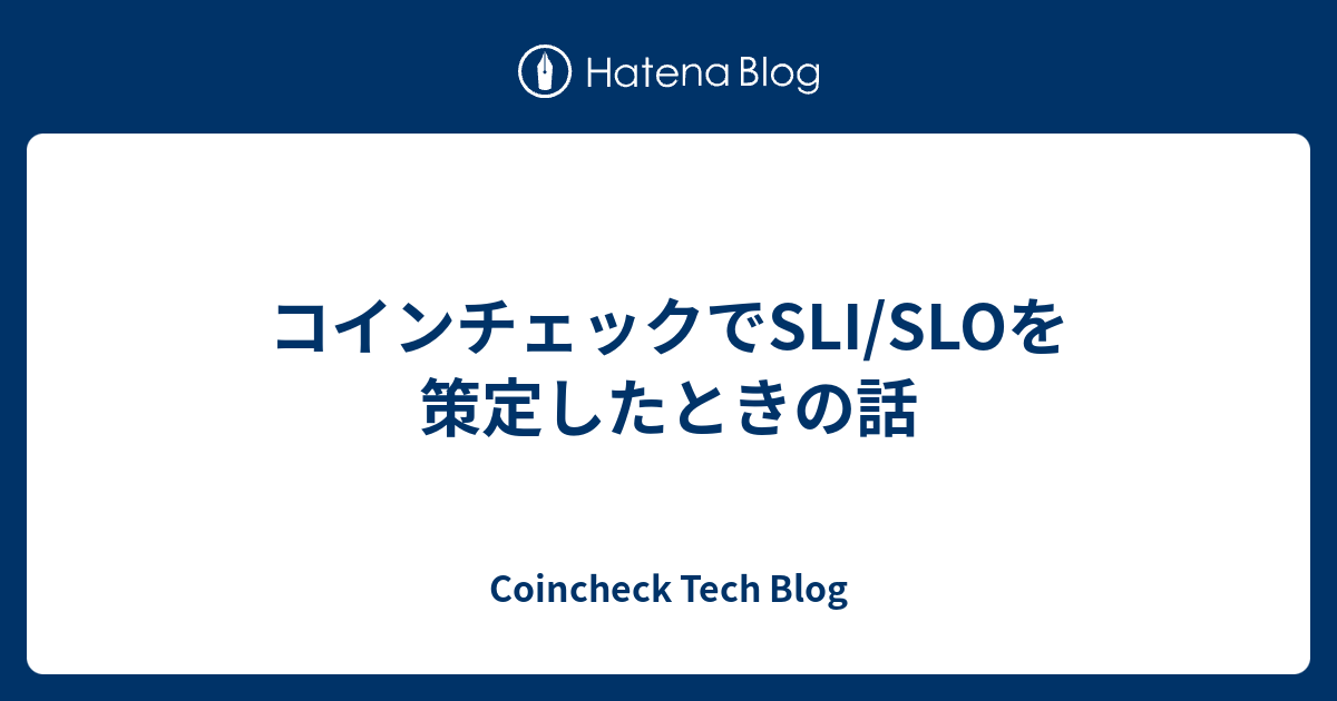 コインチェックでSLI/SLOを策定したときの話 - coincheck tech blog