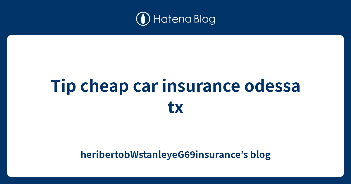 Tip cheap car insurance odessa tx heribertobWstanleyeG69insurance’s blog