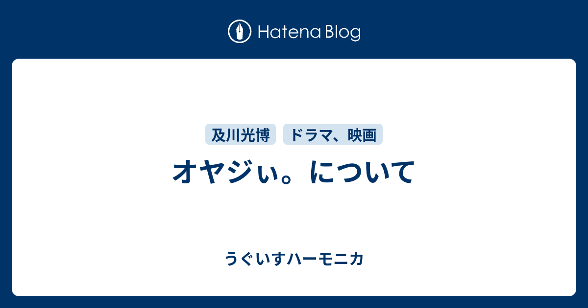 オヤジぃ。について - うぐいすハーモニカ