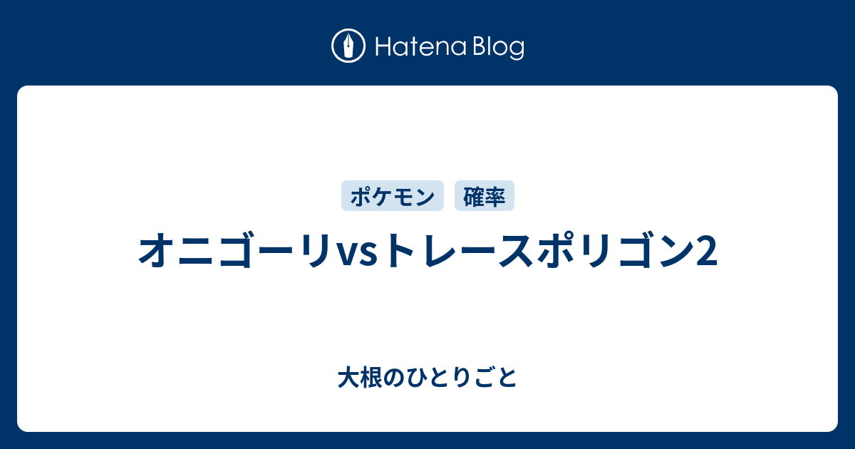 オニゴーリvsトレースポリゴン2 大根のひとりごと