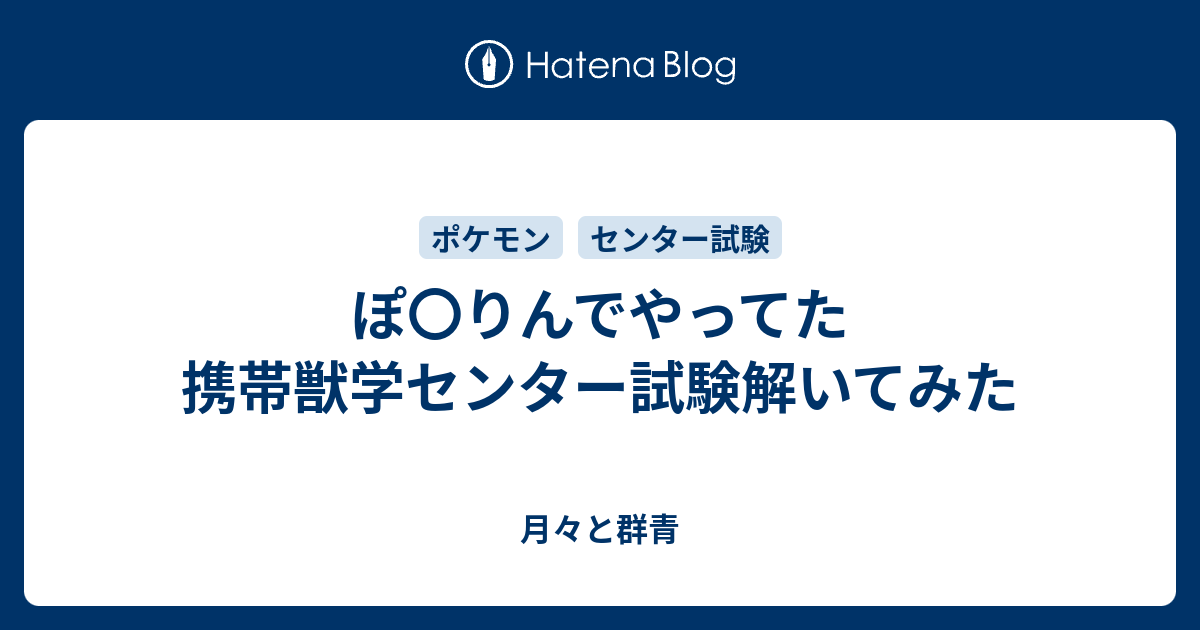 ぽ りんでやってた携帯獣学センター試験解いてみた 月々と群青