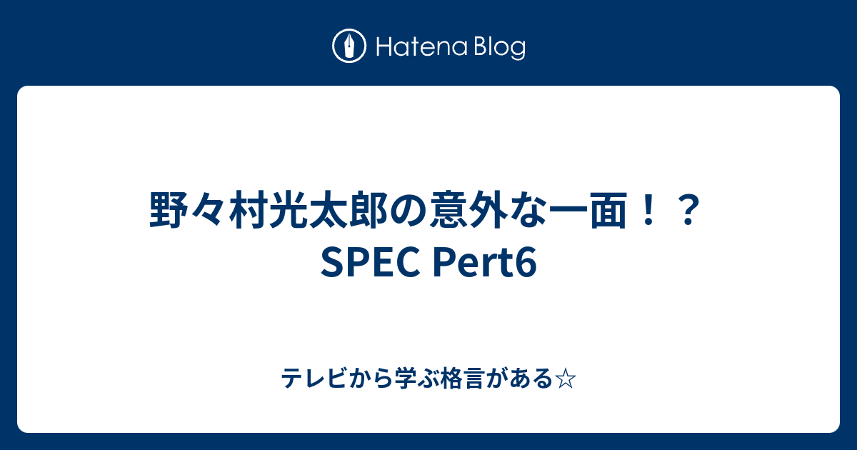 野々村光太郎の意外な一面 Spec Pert6 テレビから学ぶ格言がある