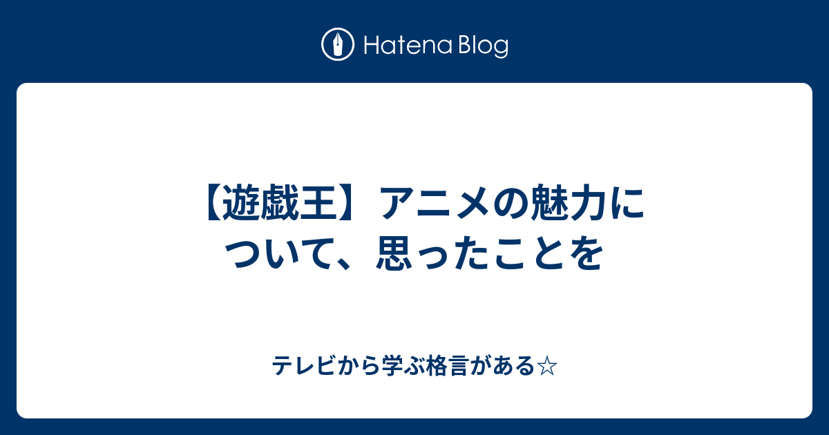 遊戯王 アニメの魅力について 思ったことを テレビから学ぶ格言がある