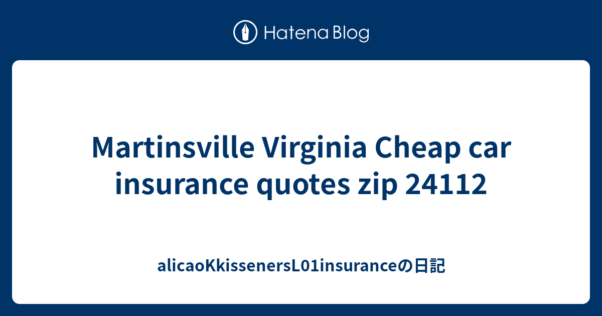 Martinsville Virginia Cheap Car Insurance Quotes Zip 24112