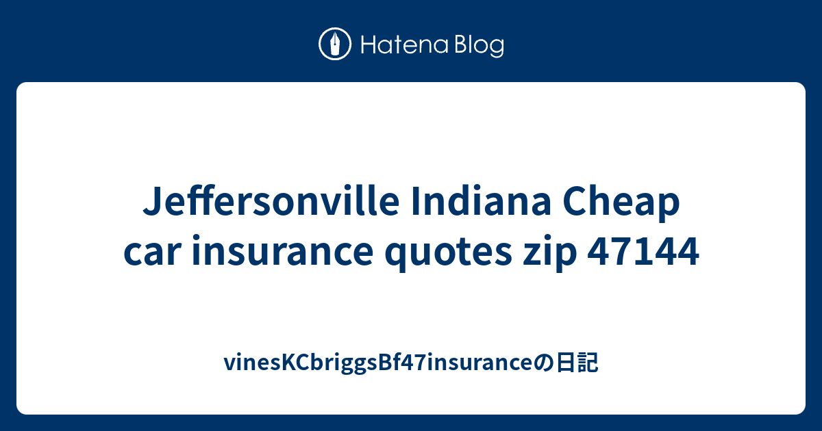Jeffersonville Indiana Cheap car insurance quotes zip 47144