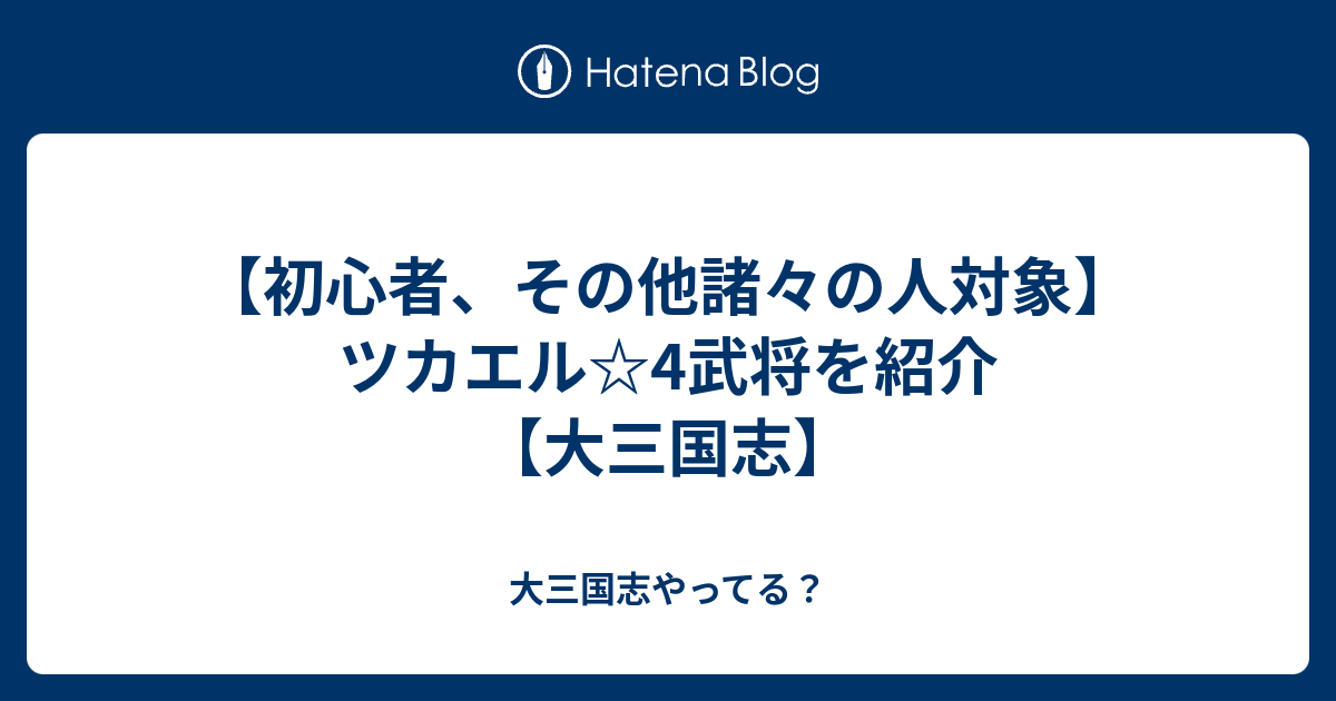 初心者 その他諸々の人対象 ツカエル 4武将を紹介 大三国志 大三国志やってる
