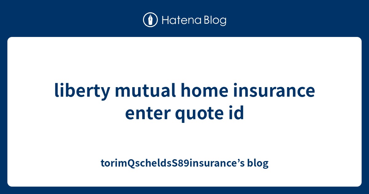 liberty mutual home insurance enter quote id