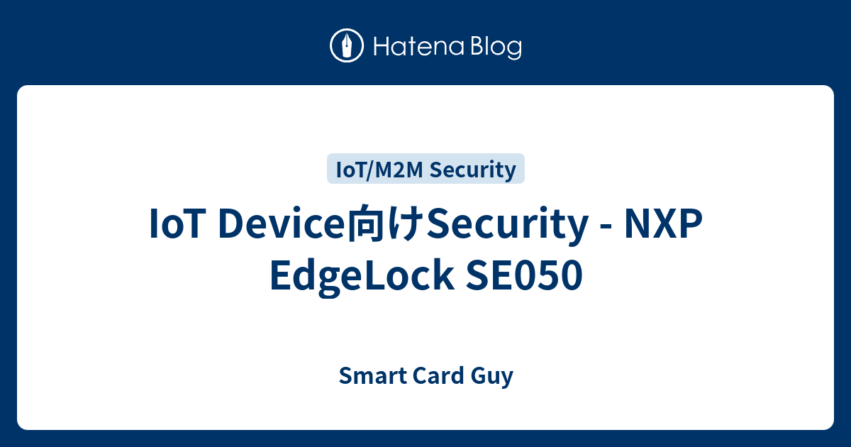 IoT Device向けSecurity - NXP EdgeLock SE050 - Smart Card Guy