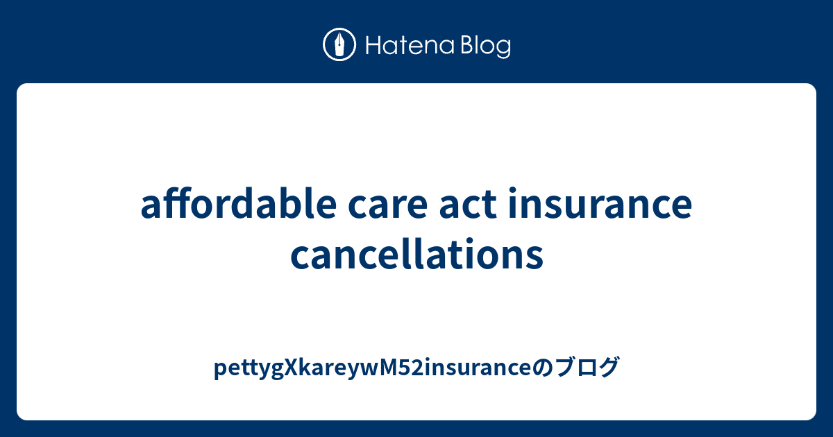 affordable-care-act-insurance-cancellations-pettygxkareywm52insurance