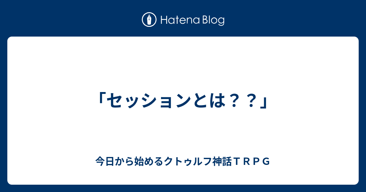 セッションとは 今日から始めるクトゥルフ神話ｔｒｐｇ