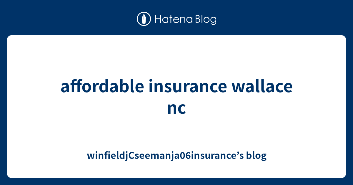 affordable insurance wallace nc winfieldjCseemanja06insurance’s blog